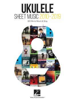 Ukulele Sheet Music 2010-2019: 60 Hits to Strum & Sing (HL-00345231)